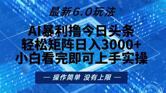 （13183期）今日头条最新6.0玩法，轻松矩阵日入2000+-星仔副业