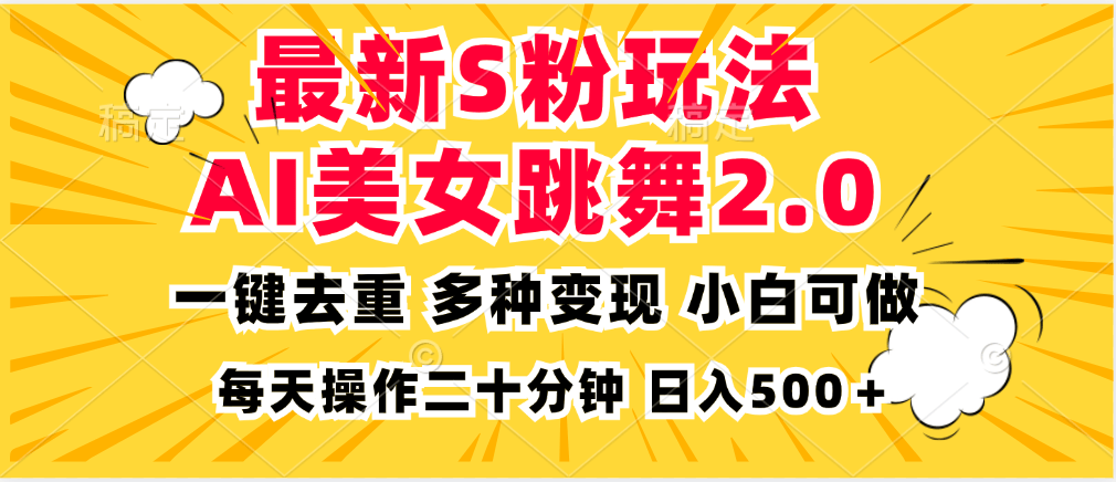 （13119期）最新S粉玩法，AI美女跳舞，项目简单，多种变现方式，小白可做，日入500…-星仔副业