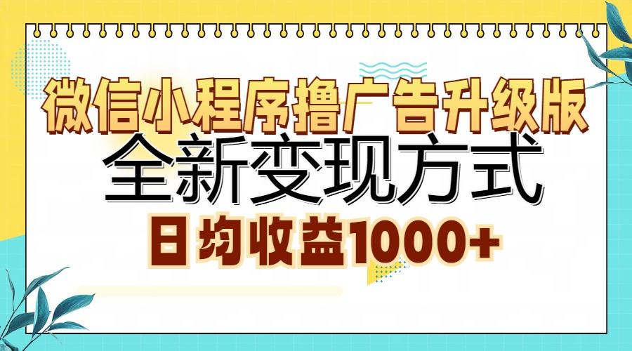 （13138期）微信小程序撸广告升级版，全新变现方式，日均收益1000+-星仔副业