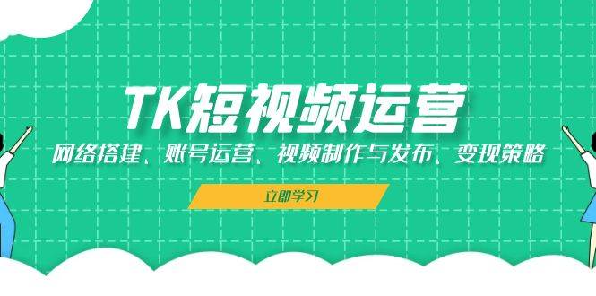 TK自媒体运营：网络搭建、抖音号运营、视频后期制作与公布、转现对策-星仔副业