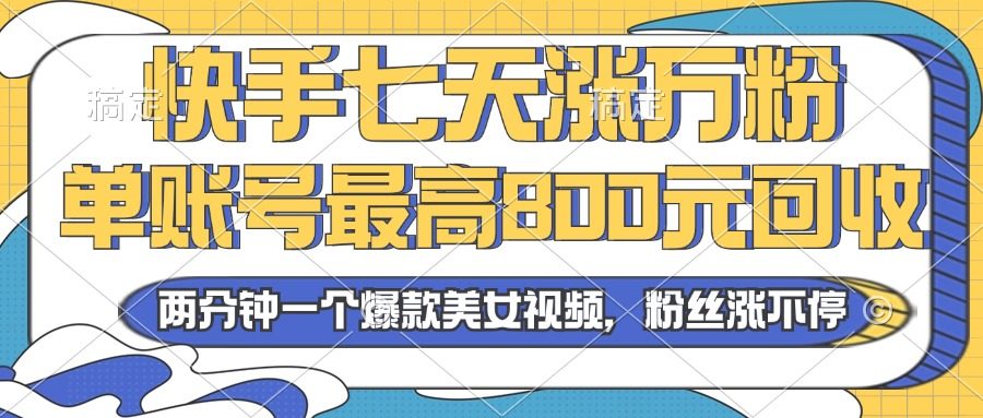 （13158期）2024年快手七天涨万粉，但账号最高800元回收。两分钟一个爆款美女视频-星仔副业