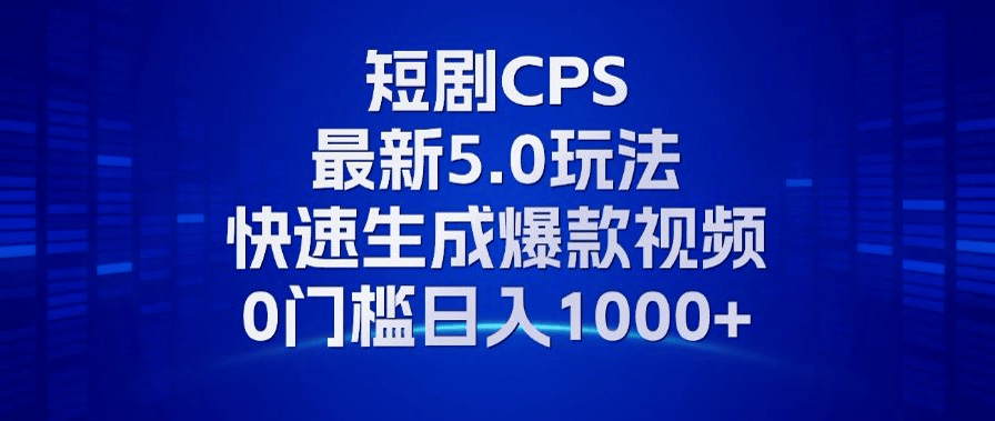 （13188期）11月最新短剧CPS玩法，快速生成爆款视频，小白0门槛轻松日入1000+-星仔副业