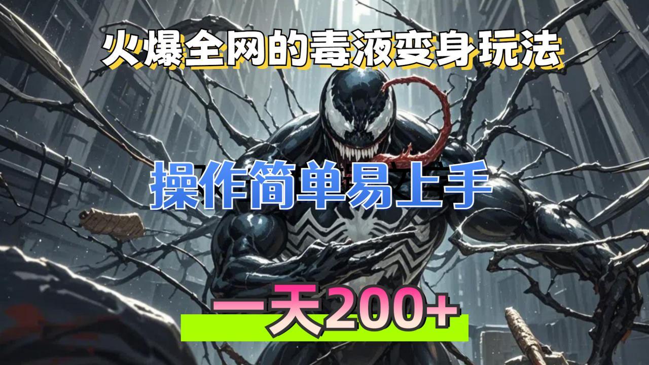 （13261期）火爆全网的毒液变身特效新玩法，操作简单易上手，一天200+-星仔副业