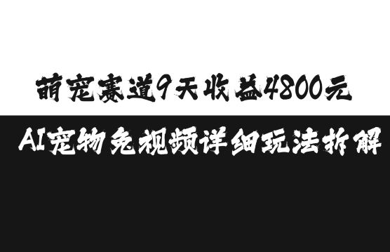 萌宠赛道9天收益4800元，AI宠物免视频详细玩法拆解-星仔副业