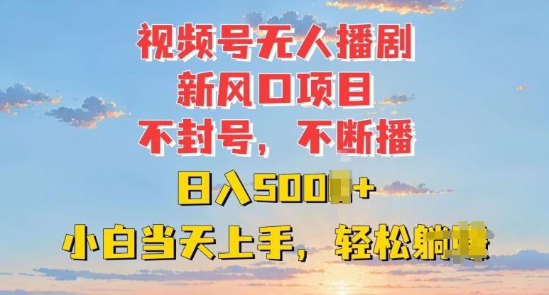 视频号无人播剧新风口：不封号不断播，日入多张，小白当天上手-星仔副业