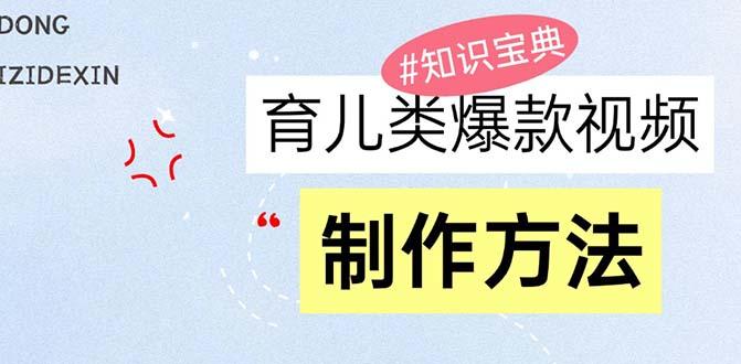 （13358期）育儿教育类爆款短视频，大家永恒的主题，教大家制做赚零花！-星仔副业