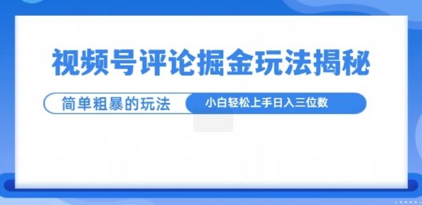 视频号评论掘金玩法，小白轻松上手-星仔副业