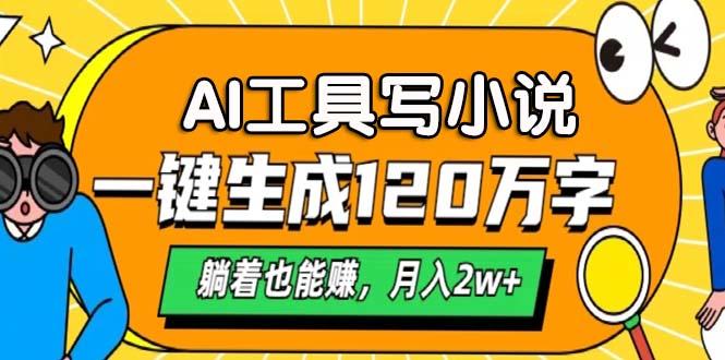 （13232期）AI工具写小说，一键生成120万字，躺着也能赚，月入2w+-星仔副业