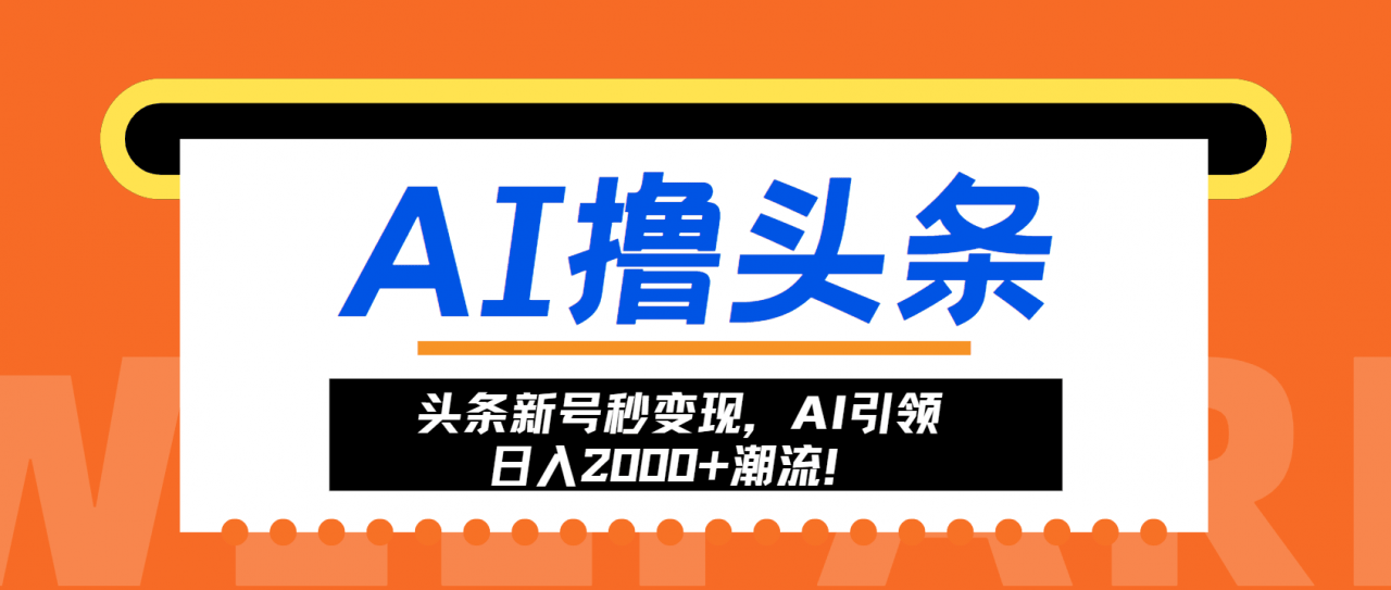 （13192期）头条新号秒变现，AI引领日入2000+潮流！-星仔副业