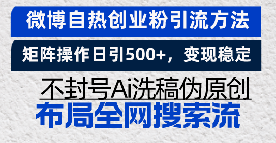 （13460期）微博自热创业粉引流方法，矩阵操作日引500+，变现稳定，不封号Ai洗稿伪...-星仔副业