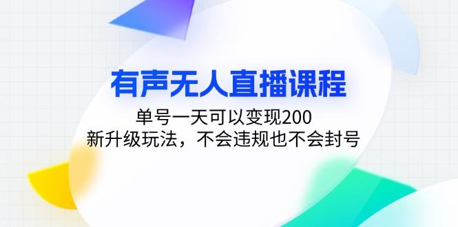 （13287期）有声无人直播课程，单号一天可以变现200，新升级玩法，不会违规也不会封号-星仔副业