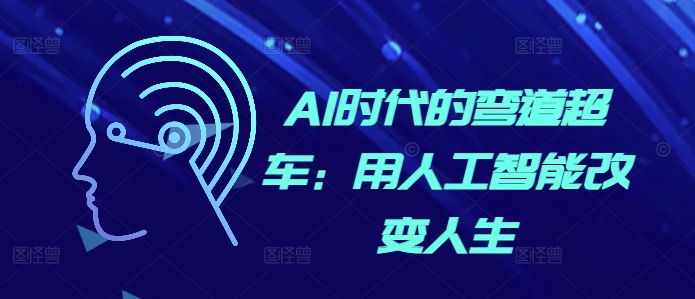 AI时代的弯道超车：用人工智能改变人生-星仔副业