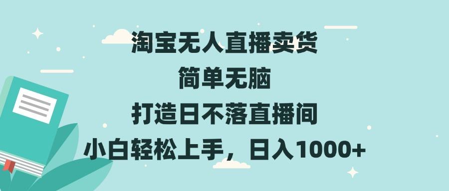 （13502期）淘宝无人直播卖货 简单无脑 打造日不落直播间 小白轻松上手，日入1000+-星仔副业