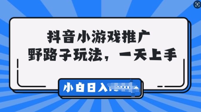 抖音小游戏推广，0门槛，小白轻松三位数-星仔副业