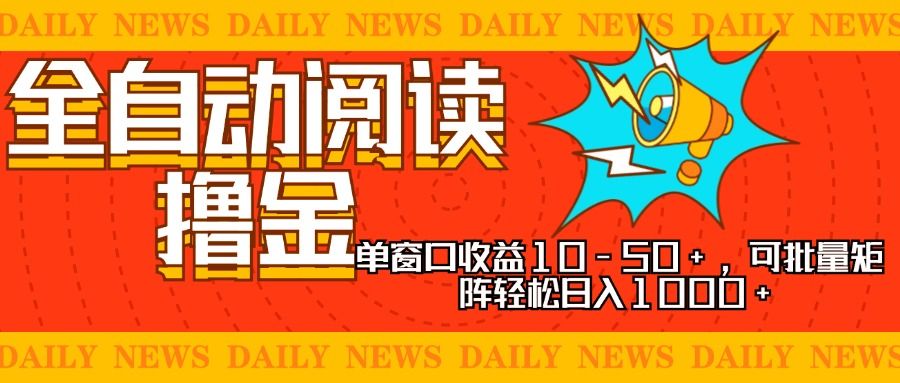 （13189期）全自动阅读撸金，单窗口收益10-50+，可批量矩阵轻松日入1000+，新手小...-星仔副业