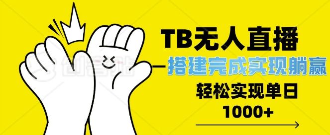 TB全自动无人直播搭建，完成实现躺赢，轻松日入多张-星仔副业