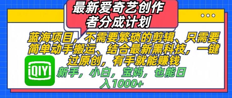 最新爱奇艺创作者分成计划，蓝海项目，不需要繁琐的剪辑、只需要简单动手搬运-星仔副业