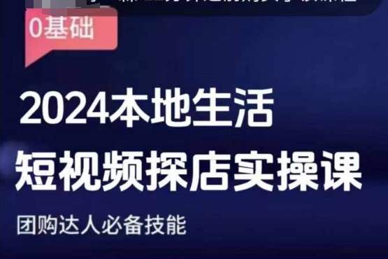 团购达人短视频课程，2024本地生活短视频探店实操课，团购达人必备技能-星仔副业