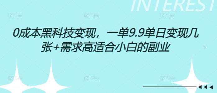 0成本黑科技变现，一单9.9单日变现几张，需求高适合小白的副业-星仔副业