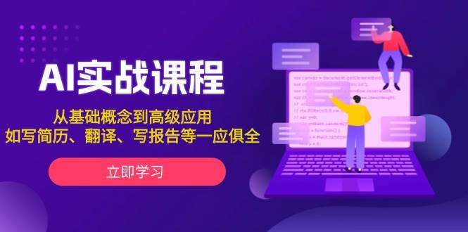 AI实战课程，从基础概念到高级应用，如写简历、翻译、写报告等一应俱全-星仔副业