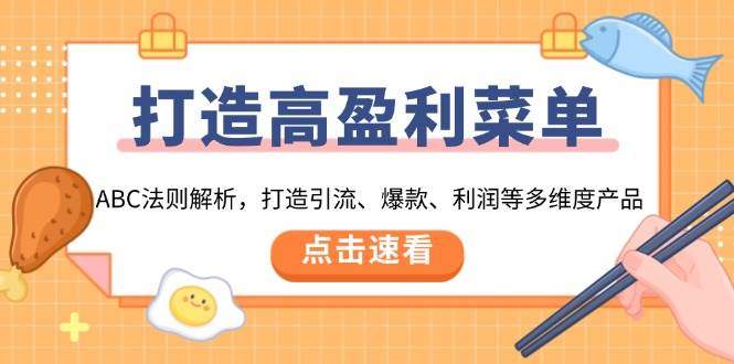 打造高盈利菜单：ABC法则解析，打造引流、爆款、利润等多维度产品-星仔副业